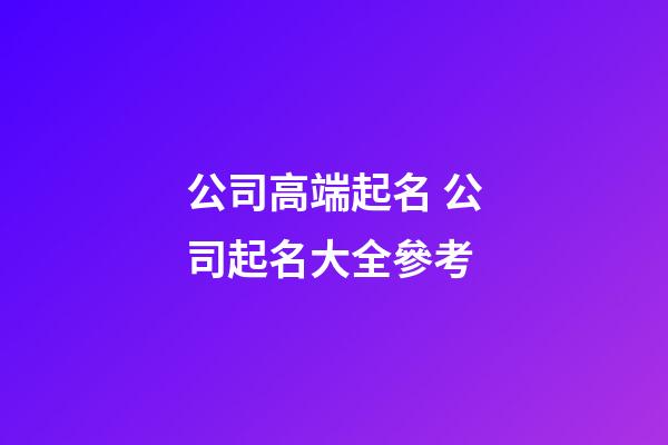 公司高端起名 公司起名大全參考